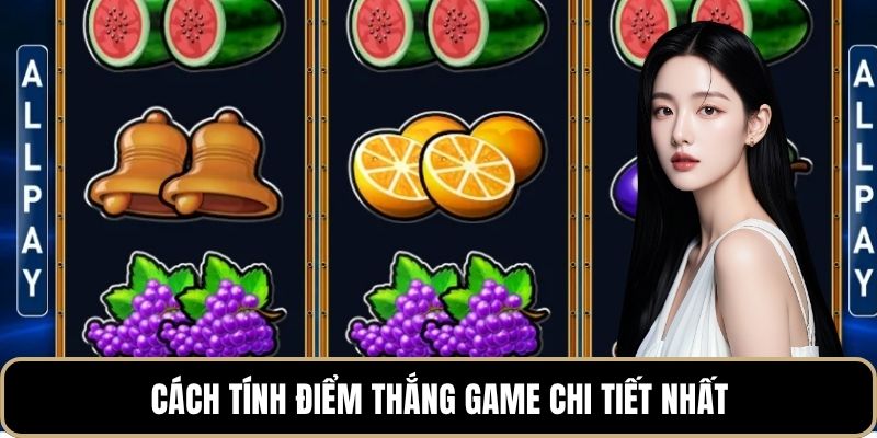 Cách tính điểm thắng game chi tiết nhất