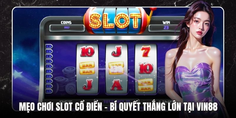 Mẹo Chơi Slot Cổ Điển – Bí Quyết Thắng Lớn Tại LU88
